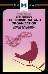 Icon image Chris Argyris's "The Individual and the Organisation: Some Problems of Mutual Adjustment": A Macat Analysis