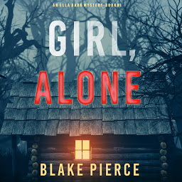Obraz ikony: Girl, Alone (An Ella Dark FBI Suspense Thriller—Book 1)