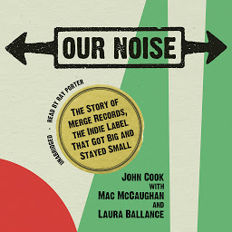 Icon image Our Noise: The Story of Merge Records, the Indie Label That Got Big and Stayed Small