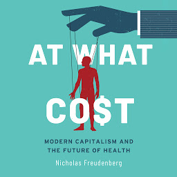 Icon image At What Cost: Modern Capitalism and the Future of Health 1st Edition