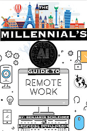 Icon image The Millennial's AI Guide to Remote Work: Travel Anywhere and Join The Workforce of The Future