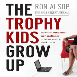 Icon image The Trophy Kids Grow Up: How the Millennial Generation is Shaking Up the Workplace