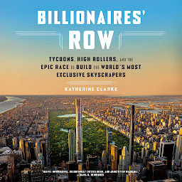 Icon image Billionaires' Row: Tycoons, High Rollers, and the Epic Race to Build the World's Most Exclusive Skyscrapers