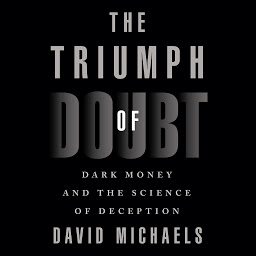 Icon image The Triumph of Doubt: Dark Money and the Science of Deception