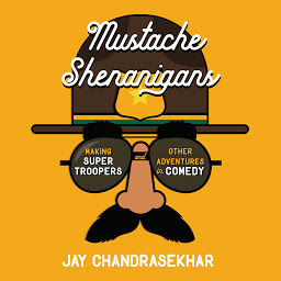 Icon image Mustache Shenanigans: Making Super Troopers and Other Adventures in Comedy