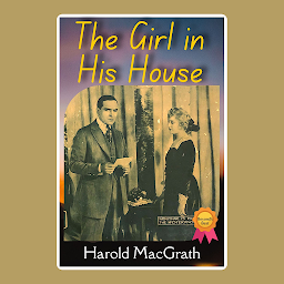 Icoonafbeelding voor The Girl in His House: Popular Books by Harold MacGrath : All times Bestseller Demanding Books