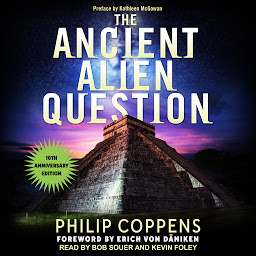 Icon image Ancient Alien Question, 10th Anniversary Edition: An Inquiry Into the Existence, Evidence, and Influence of Ancient Visitors