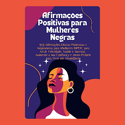 Icon image Afirmações Positivas para Mulheres Negras: 959 Afirmações Diárias Poderosas e Inspiradoras para Mulheres BIPOC para Atrair Felicidade, Saúde e Sucesso. Aumente a sua Confiança e Amor-Próprio
