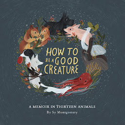 Icon image How to Be a Good Creature: A Memoir in Thirteen Animals