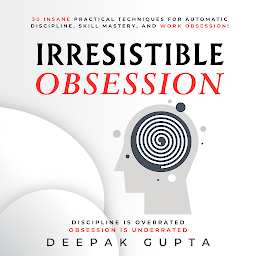 Слика иконе Irresistible Obsession: 30 Insane Practical Techniques For Automatic Discipline, Skill Mastery, and Work Obsession - Well Crafted For Artists and Creators!