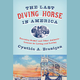 Icon image The Last Diving Horse in America: Rescuing Gamal and Other Animals--Lessons in Living and Loving