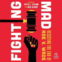 Icon image Fighting Mad: Resisting the End of Roe v. Wade