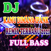 DJ KAMU DIMANA IPANK REMIX TERBARU 2021 FULL BASS
