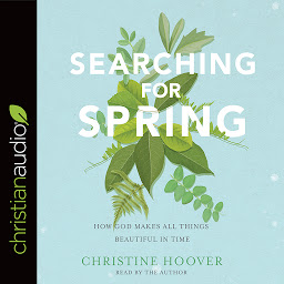 Icon image Searching for Spring: How God Makes All Things Beautiful in Time