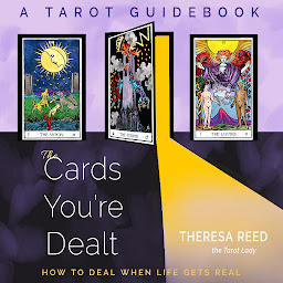 Obraz ikony: The Cards You're Dealt: How to Deal when Life Gets Real (A Tarot Guidebook)