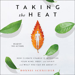 Obraz ikony: Taking the Heat: How Climate Change Is Affecting Your Mind, Body, and Spirit and What You Can Do About It