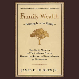 Icon image Family Wealth: Keeping It in the Family--How Family Members and Their Advisers Preserve Human, Intellectual, and Financial Assets for Generations
