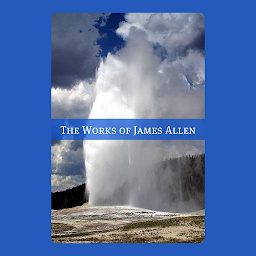 Symbolbild für The Complete Works of James Allen (20+ Works with a Biography): (Includes Above Life's Turmoil, As a Man Thinketh, Eight Pillars of Prosperity, Out from the Heart, Through the Gates of Good, The Way of Peace, and more!)