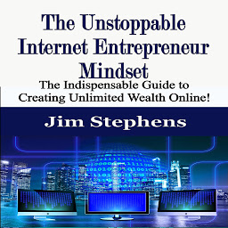 Icon image The Unstoppable Internet Entrepreneur Mindset: The Indispensable Guide to Creating Unlimited Wealth Online!