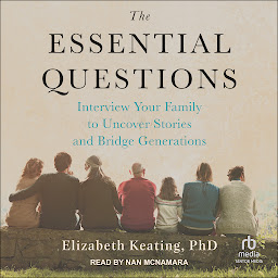 Icon image The Essential Questions: Interview Your Family to Uncover Stories and Bridge Generations