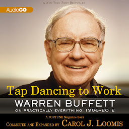 Icon image Tap Dancing to Work: Warren Buffett on Practically Everything, 1966–2012: A Fortune Magazine Book