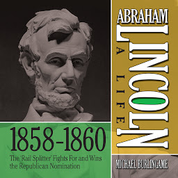 Icon image Abraham Lincoln: A Life 1859-1860: The "Rail Splitter" Fights For and Wins the Republican Nomination