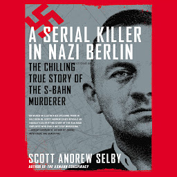 Icon image A Serial Killer in Nazi Berlin: The Chilling True Story of the S-Bahn Murderer