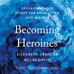Icon image Becoming Heroines: Unleashing Our Power for Revolution and Rebirth