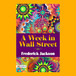 Icon image A Week in Wall Street – Audiobook: A Week in Wall Street by Frederick Jackson: A Financial Book