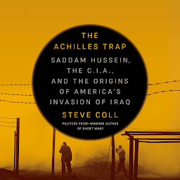 Icon image The Achilles Trap: Saddam Hussein, the C.I.A., and the Origins of America's Invasion of Iraq