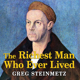 Icon image The Richest Man Who Ever Lived: The Life and Times of Jacob Fugger