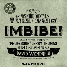 Icon image Imbibe! Updated and Revised Edition: From Absinthe Cocktail to Whiskey Smash, a Salute in Stories and Drinks to "Professor" Jerry Thomas, Pioneer of the American Bar