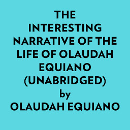 Icon image The Interesting Narrative of the Life of Olaudah Equiano (Unabridged)