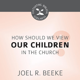 Icon image How Should We View Children in the Church?