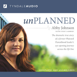 Obraz ikony: Unplanned: The Dramatic True Story of a Former Planned Parenthood Leader's Eye-Opening Journey across the Life Line