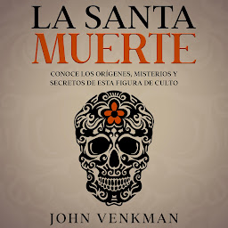 Obraz ikony: La Santa Muerte: Conoce los Orígenes, Misterios y Secretos de esta figura de culto