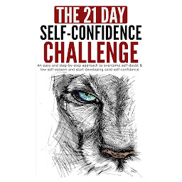 Icon image Self Confidence: The 21-Day Self-Confidence Challenge: An Easy and Step-by-Step Approach to Overcome Self-Doubt & Low Self-Esteem and Start Developing Solid Self-Confidence