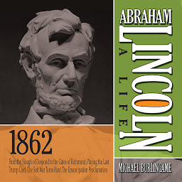 Ikonbilde Abraham Lincoln: A Life 1862: From the Slough of Despond to the Gates of Richmond, Playing the Last Trump Card, The Soft War Turns Hard, The Emancipation Proclamation
