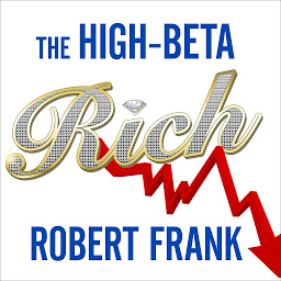 Icon image The High-Beta Rich: How the Manic Wealthy Will Take Us to the Next Boom, Bubble, and Bust