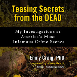 Icon image Teasing Secrets from the Dead: My Investigations at America’s Most Infamous Crime Scenes