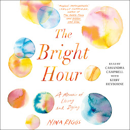 Icon image The Bright Hour: A Memoir of Living and Dying