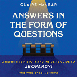 Icon image Answers in the Form of Questions: A Definitive History and Insider's Guide to Jeopardy!