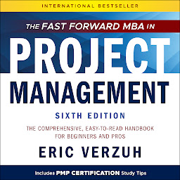 Icon image The Fast Forward MBA in Project Management: The Comprehensive, Easy to Read Handbook for Beginners and Pros, 6th Edition