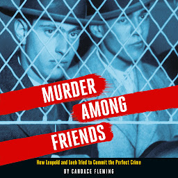 Icon image Murder Among Friends: How Leopold and Loeb Tried to Commit the Perfect Crime