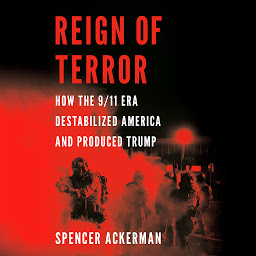Icon image Reign of Terror: How the 9/11 Era Destabilized America and Produced Trump