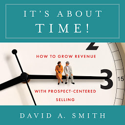 Obraz ikony: It’s About Time!: How to Grow Revenue with Prospect-Centered Selling
