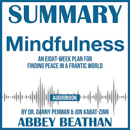 Icon image Summary of Mindfulness: An Eight-Week Plan for Finding Peace in a Frantic World by Dr. Danny Penman & Jon Kabat-Zinn