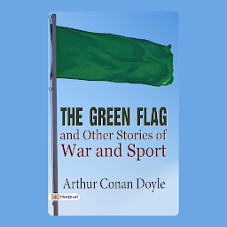 Icon image The Green Flag And Other Stories of War and Sport – Audiobook: The Green Flag and Other Stories of War and Sport: Action-Packed Adventures by Arthur Conan Doyle