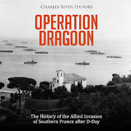 Obraz ikony: Operation Dragoon: The History of the Allied Invasion of Southern France after D-Day