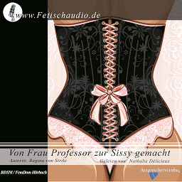 Icon image Von Frau Professor zur Sissy gemacht: Ein BDSM / FemDom Hörbuch